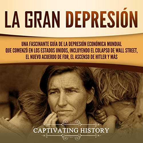 La gran Depresión: Una Fascinante Guía de la Depresión Económica Mundial Que Comenzó en los Estados Unidos, Incluyendo El Colapso De Wall Street, El Nuevo Acuerdo de FDR, El Ascenso de Hitler y Más