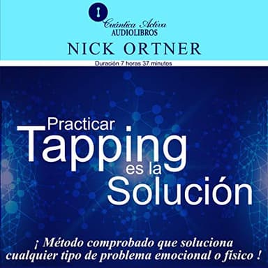 Practicar Tapping Es la Solución: Método comprobado que soluciona cualquier tipo de problema emocional o físico
