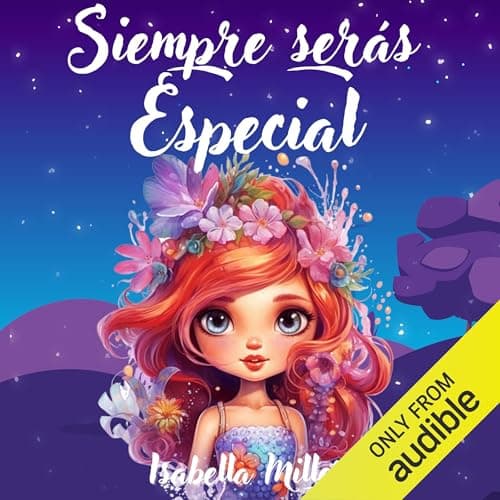 Siempre serás especial: Inspirador libro infantil sobre la confianza, el coraje y los valores, perfecto para potenciar la autoestima de las niñas
