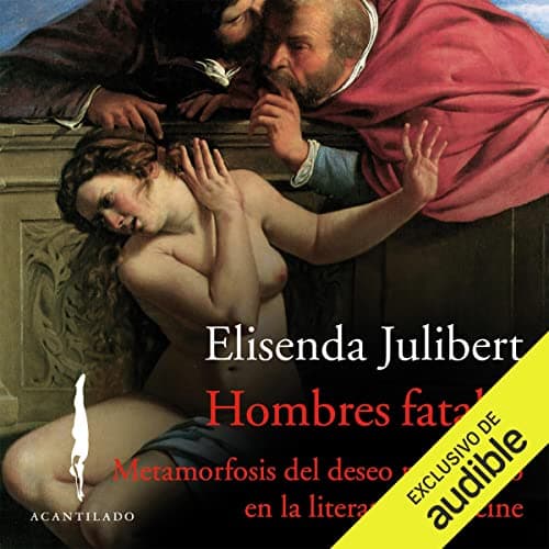 Hombres fatales: Metamorfosis del deseo masculino en la literatura y el cine