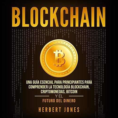 Blockchain (Spanish Edition): Una Guía Esencial Para Principiantes Para Comprender La Tecnología Blockchain, Criptomonedas, Bitcoin y el Futuro del Dinero
