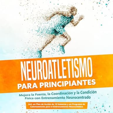 Neuroatletismo para Principiantes: Mejora la Fuerza, la Coordinación y la Condición Física con Entrenamiento Neurocentrado