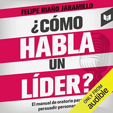 ¿Cómo habla un líder?: El manual de oratoria para persuadir personas