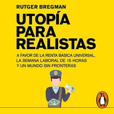 Utopía para realistas: A favor de la renta básica universal, la semana laboral de 15 horas y un mundo sin fronteras