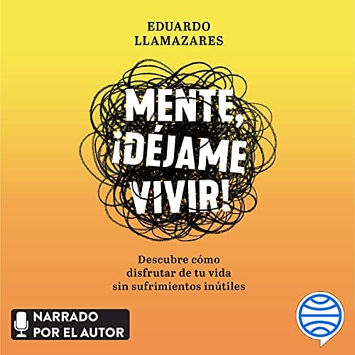 Mente, déjame vivir: Descubre cómo disfrutar de tu vida sin sufrimientos inútiles