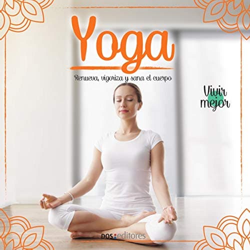 Yoga (Spanish Edition): Renueva, Vigoriza Y Sana El Cuerpo