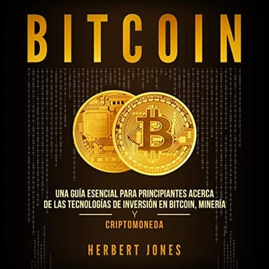 Bitcoin: Una guía esencial para principiantes acerca de las tecnologías de inversión en bitcoin, minería y criptomoneda