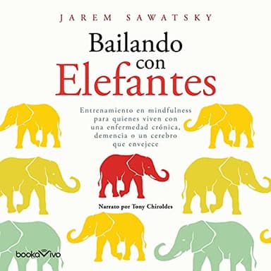 Bailando con elefantes: Entrenamiento en mindfulness para quienes viven una enfermedad crónica, demencia, o un cerebro que envejece
