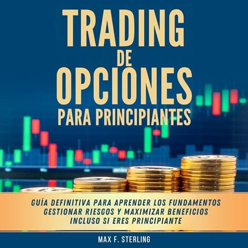 Trading de Opciones para Principiantes: Guía definitiva para aprender los fundamentos, gestionar riesgos y maximizar beneficios incluso si eres principiante