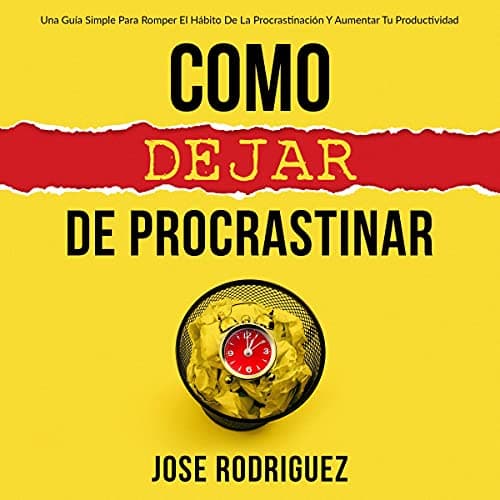 Como dejar de procrastinar: Una guía simple para romper el hábito de la procrastinación y aumentar tu productividad