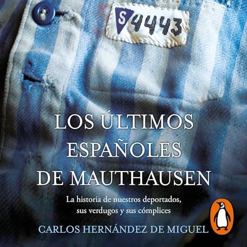 Los últimos españoles de Mauthausen: La historia de nuestros deportados, sus verdugos y sus cómplices