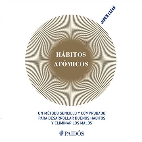 Hábitos atómicos (Español neutro): Un método sencillo y comprobado para desarrollar buenos hábitos y eliminar los malos