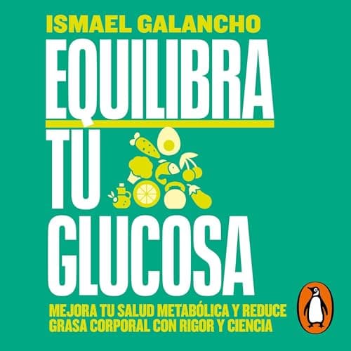Equilibra tu glucosa: Mejora tu salud metabólica y reduce grasa corporal con rigor y ciencia