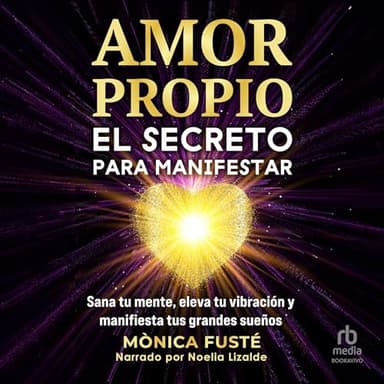 Amor propio: El secreto para manifestar: Sana tu mente, eleva tu vibración y manifiesta tus grandes sueños