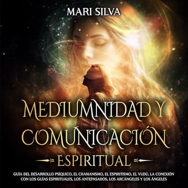 Mediumnidad y Comunicación Espiritual: Guía del desarrollo psíquico, el chamanismo, el espiritismo, el vudú, la conexión con los guías espirituales