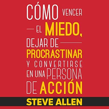 Superación Personal: Cómo Vencer El Miedo, Dejar De Procrastinar Y Convertirse En Una Persona De Acción: Éxito Y Productividad Sin Límites, Libro 1