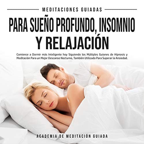 Meditaciones Guiadas Para Sueño Profundo, Insomnio y Relajación: Comience a Dormir más Inteligente hoy Siguiendo los Múltiples Guiones de Hipnosis y Meditación ... un Mejor Descanso Nocturno