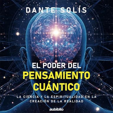El poder del Pensamiento Cuántico: La ciencia y la espiritualidad en la creación de la realidad