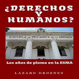 ¿Derechos y Humanos?: Los años de plomo en la ESMA (Escuela de Mecánica de la Armada)