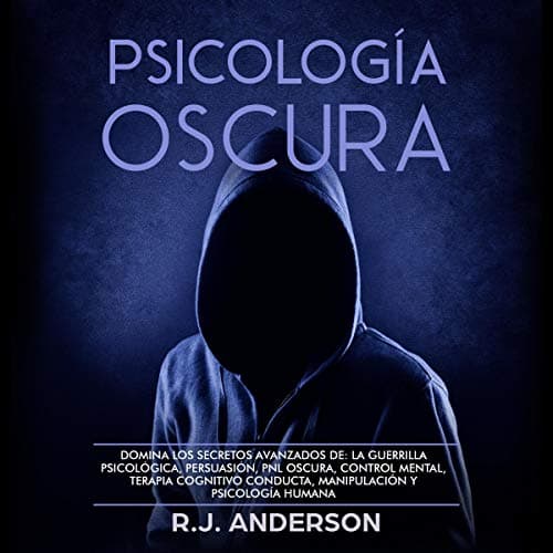 Psicología Oscura: Domina los secretos avanzados de: la guerrilla psicológica, persuasión, PNL oscura, control mental, terapia cognitivo conducta, manipulación y psicología humana