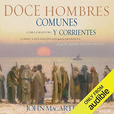 Doce Hombres Comunes y Corrientes (Narración en Castellano): Cómo el Maestro formó a sus discípulos para la grandeza y lo que Él quiere hacer contigo