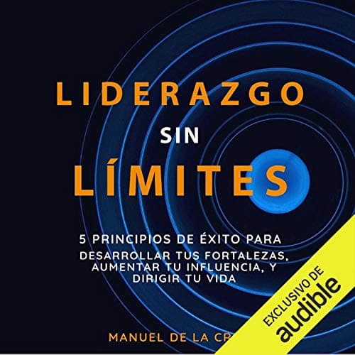 Liderazgo sin Límites: 5 Principios de Éxito para Desarrollar tus Fortalezas, Aumentar tu Influencia, y Dirigir tu Vida