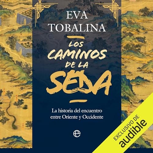 Los Caminos de La Seda: La Historia del Encuentro Entre Oriente y Occidente
