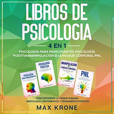 Libros de Psicología: 4 en 1: Psicología para principiantes, Psicología Positiva, Manipulación & Lenguaje Corporal PNL