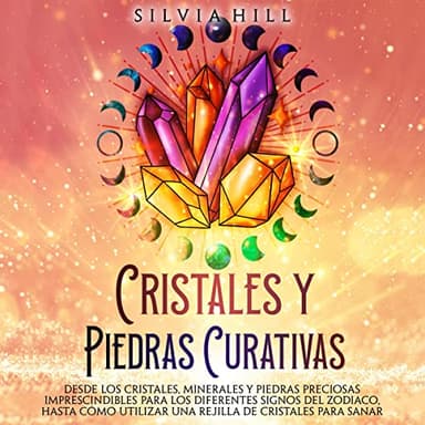 Cristales y piedras curativas: Desde los cristales, minerales y piedras preciosas imprescindibles para los diferentes signos del zodiaco, hasta cómo utilizar ... sanar (Espiritualidad)