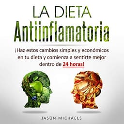 La Dieta Antiinflamatoria: Haz estos cambios simples y económicos en tu dieta y comienza a sentirte mejor dentro de 24 horas!