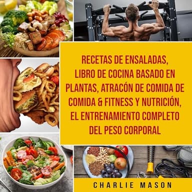Recetas de Ensaladas and Libro De Cocina Basado En Plantas and Atracón de comida de Comida and Fitness y Nutrición and El entrenamiento completo del peso corporal