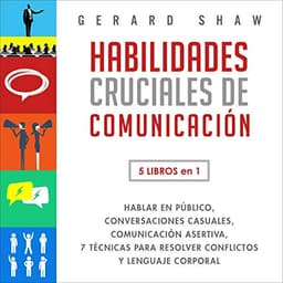 Habilidades Cruciales de Comunicación: 5 Libros en 1: Hablar en Público, Conversaciones Casuales, Comunicación Asertiva, 7 Técnicas Para Resolver Conflictos y Lenguaje Corporal