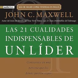 Las 21 cualidades indispensables de un líder: Conviértase en una persona que los demás quieren seguir