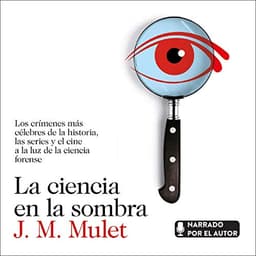 La ciencia en la sombra: Los crímenes más célebres de la historia, las series y el cine, a la luz de la ciencia forense