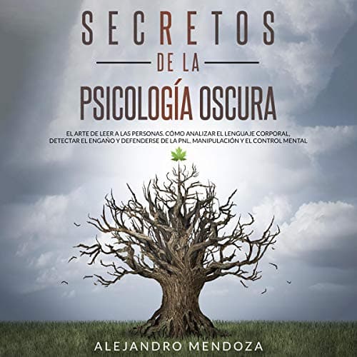 Secretos de la Psicología Oscura: El Arte de Leer a las Personas: Cómo Analizar el Lenguaje Corporal, Detectar el Engaño y Defenderse de la PNL, Manipulación y el Control Mental