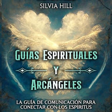 Guías Espirituales y Arcángeles: La guía de comunicación para conectar con los espíritus (Un viaje espiritual)