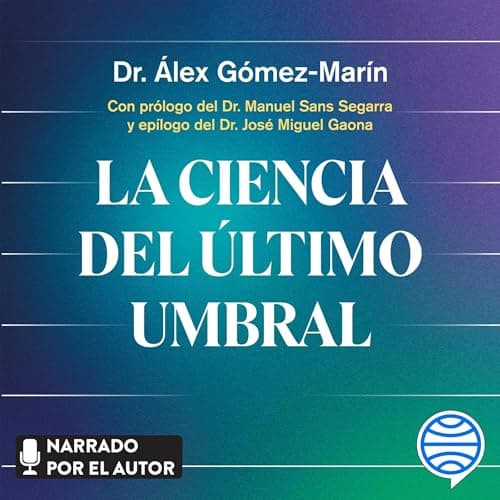 La Ciencia del Último Umbral: Un viaje a los límites de la vida, la muerte y la consciencia