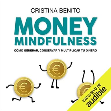Money mindfulness: Cómo generar, conservar y multiplicar tu dinero