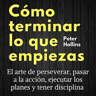 Cómo terminar lo que empiezas: El arte de perseverar, pasar a la acción, ejecutar los planes y tener disciplina (Peter Hollins Español nº 3) (Spanish Edition)