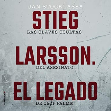 Stieg Larsson: El Legado: Las claves ocultas del asesinato de Olof Palme