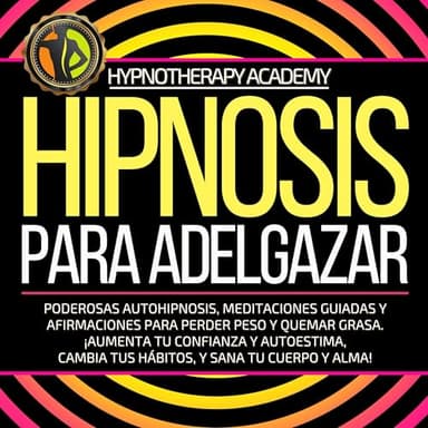 Hipnosis Para Adelgazar: Poderosas Autohipnosis, Meditaciones Guiadas Y Afirmaciones Para Perder Peso Y Quemar Grasa. ¡Aumenta Tu Confianza Y Autoestima, Cambia Tus Hábitos, Y Sana Tu Cuerpo Y Alma!