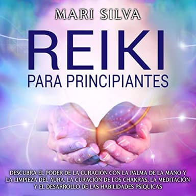 Reiki para principiantes: Descubra el poder de la curación con la palma de la mano y la limpieza del aura, la curación de los chakras, la meditación y ... (Curación Espiritual)