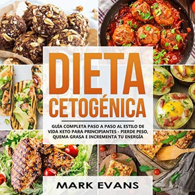 Dieta Cetogénica: Guía completa paso a paso al estilo de vida keto para principiantes - pierde peso, quema grasa e incrementa tu energía (Ketogenic Diet en Español)