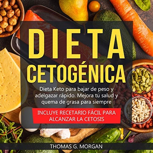 Dieta Cetogénica: Dieta Keto Para Bajar de Peso y Adelgazar Rápido. Mejora Tu Salud y Quema de Grasa Para Siempre - Incluye Recetario Fácil Para Alcanzar la Cetosis