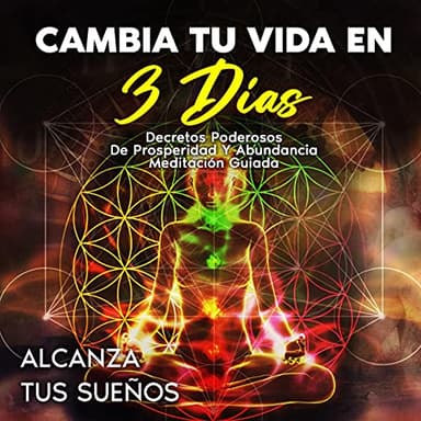 Cambia Tu Vida en Tres Días: (Decretos Poderosos de Prosperidad y Abundancia) Meditación Guiada