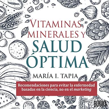 Vitaminas, Minerales, y Salud Óptima: Recomendaciones para Evitar la Enfermedad Basadas en la Ciencia, No en el Marketing