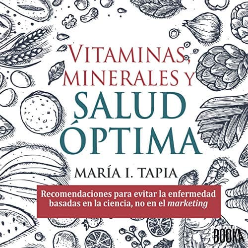Vitaminas, Minerales, y Salud Óptima: Recomendaciones para Evitar la Enfermedad Basadas en la Ciencia, No en el Marketing