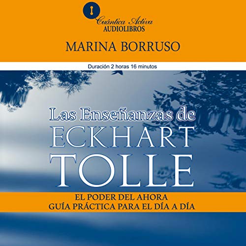 Las enseñanzas de Eckhart Tolle: El poder del ahora, guía práctica para el día a día