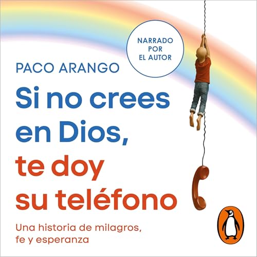 Si no crees en Dios, te doy su teléfono: Una historia de milagros, fe y esperanza